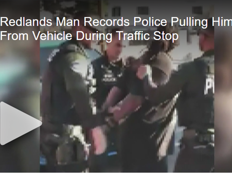 Caught On Camera: Redlands Man Records Police Pulling Him From Vehicle During Traffic Stop